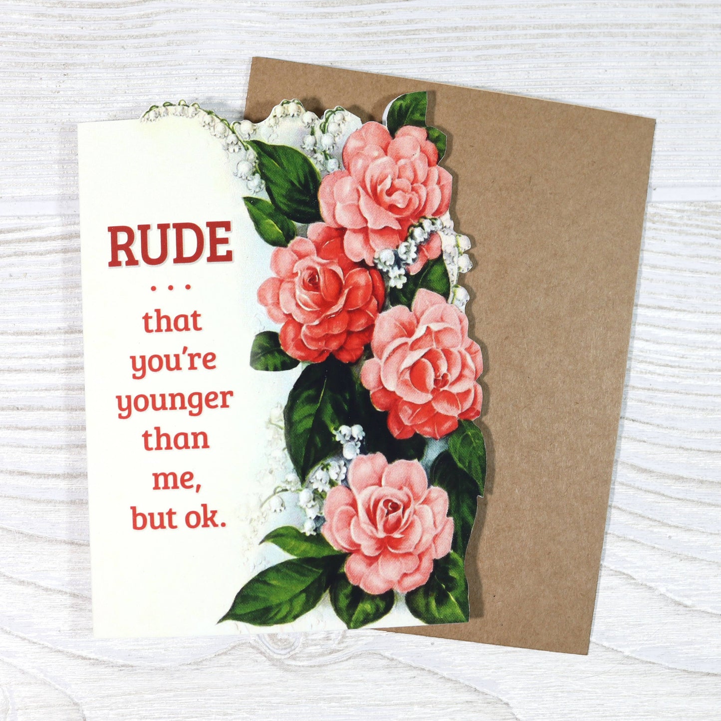 RUDE THAT YOU'RE YOUNGER THAN ME, BUT OK BIRTHDAY CARD