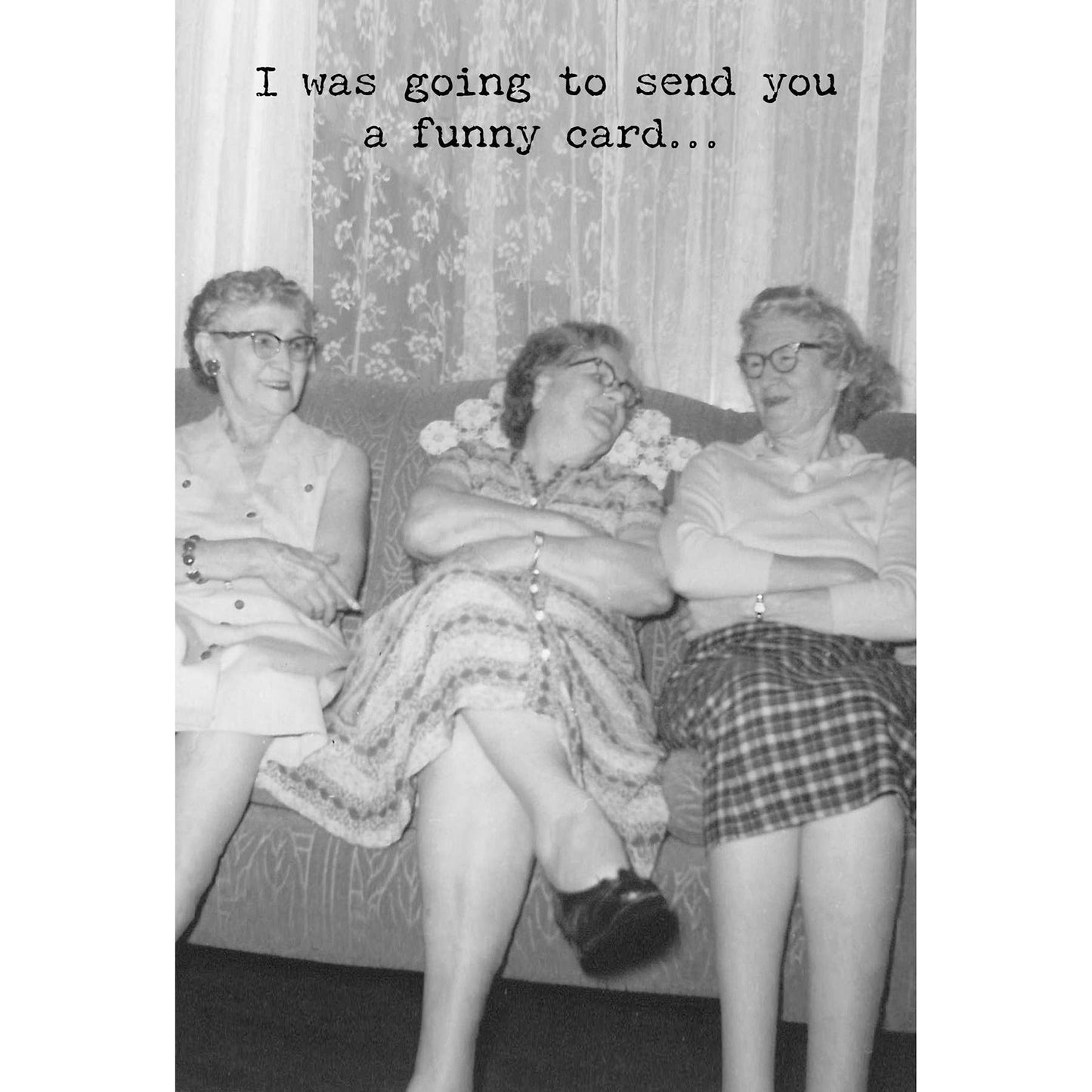 I WAS GOING TO SEND YOU A FUNNY CARD