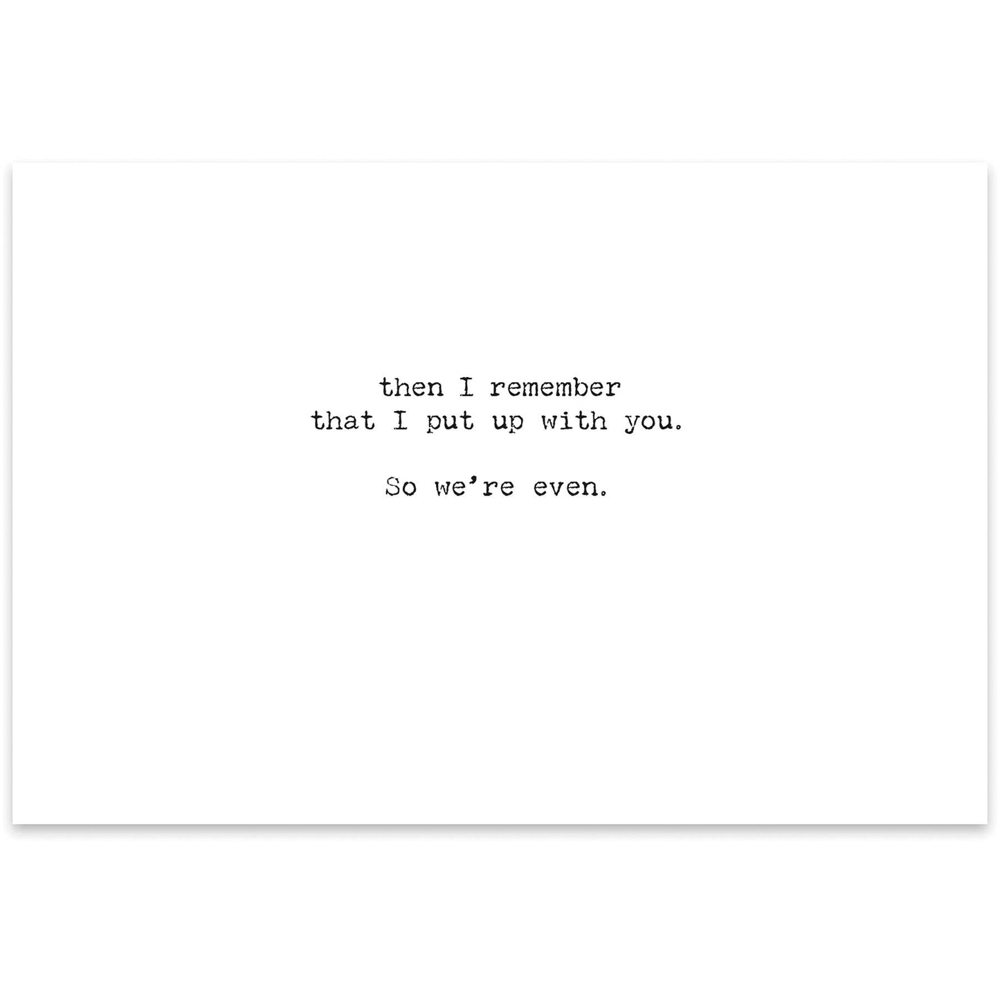 WONDER WHY YOU PUT UP WITH ME GREETING CARD
