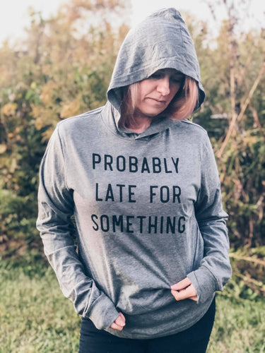 PROBABLY LATE FOR SOMETHING - LONG SLEEVE HOODED TEE