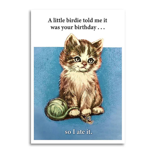 A LITTLE BIRDIE TOLD ME IT WAS YOUR BIRTHDAY - SO I ATE IT