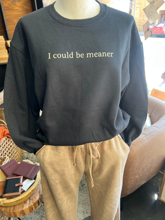 I COULD BE MEANER