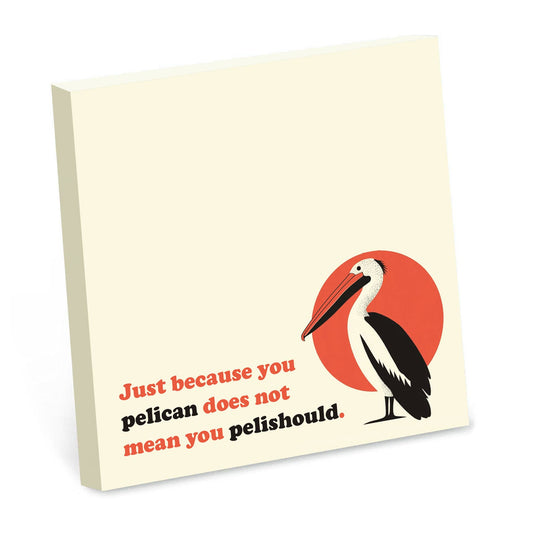 JUST BECAUSE YOU PELICAN DOES NOT MEAN YOU PELISHOULD STICKY NOTES
