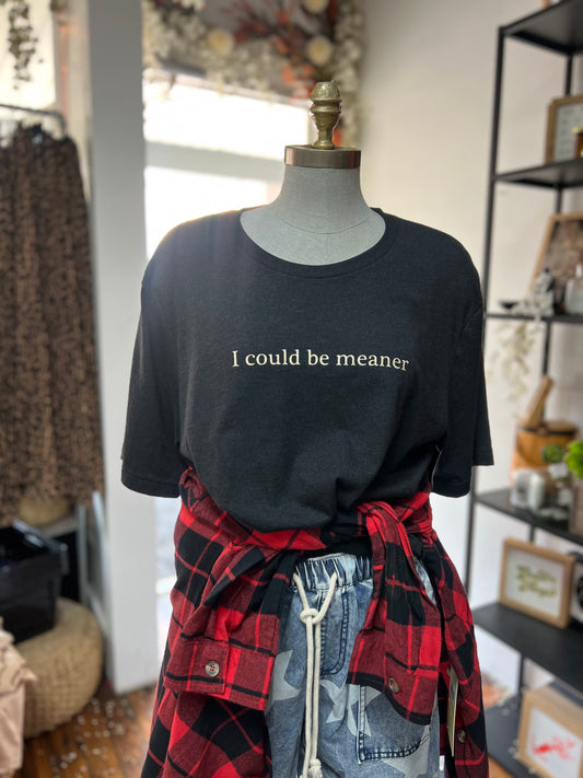 I COULD BE MEANER TEE