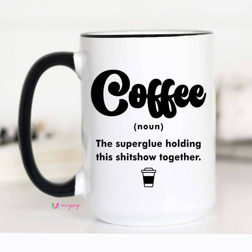 Coffee The Superglue Holding this shitshow together Mug