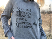 BE CAREFUL WHEN YOU FOLLOW THE MASSES. SOMETIMES THE M IS SILENT.