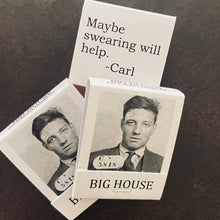BIG House Matches, "Maybe swearing would help." - Carl