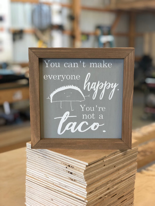 YOU CAN'T MAKE EVERYBODY HAPPY, YOU'RE NOT A TACO