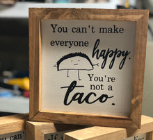 YOU CAN'T MAKE EVERYBODY HAPPY, YOU'RE NOT A TACO