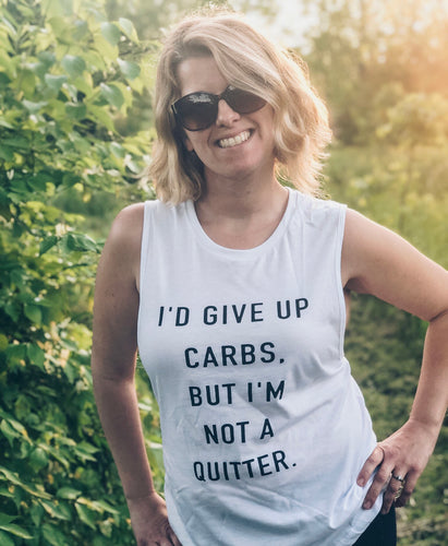 I’D GIVE UP CARBS, BUT I’M NOT A QUITTER