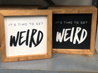 IT’S TIME TO GET WEIRD