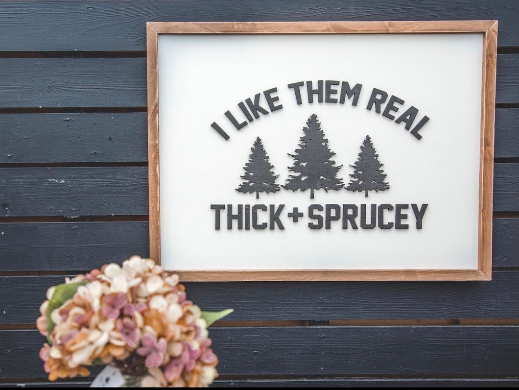 I LIKE THEM REAL THICK AND SPRUCEY SIGNS