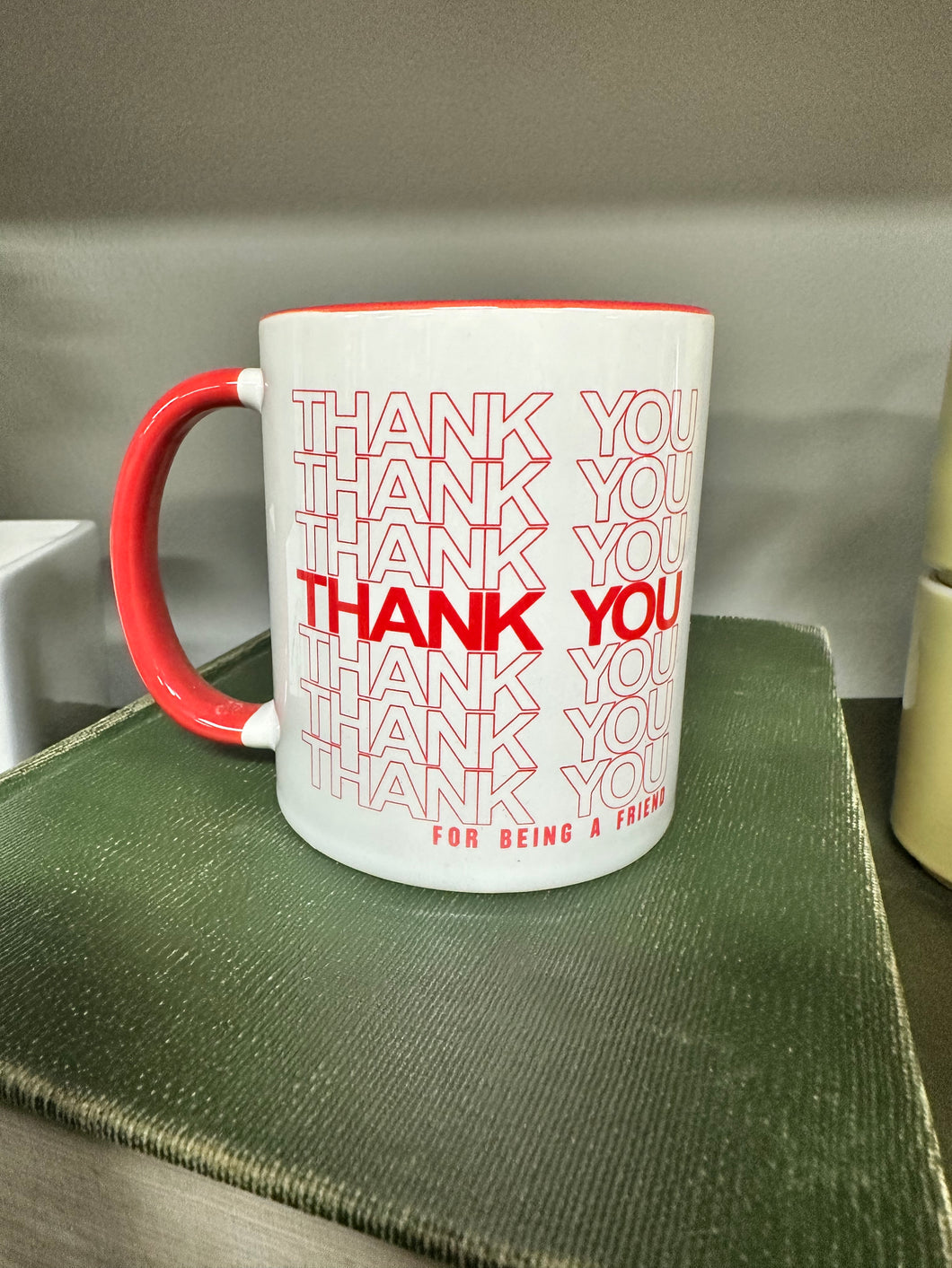 THANK YOU FOR BEING A FRIEND COFFEE MUG