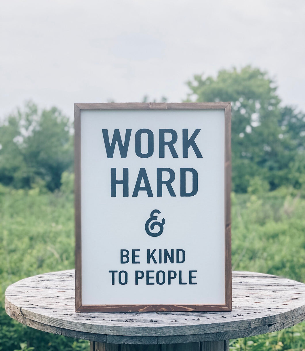 WORK HARD & BE KIND TO PEOPLE
