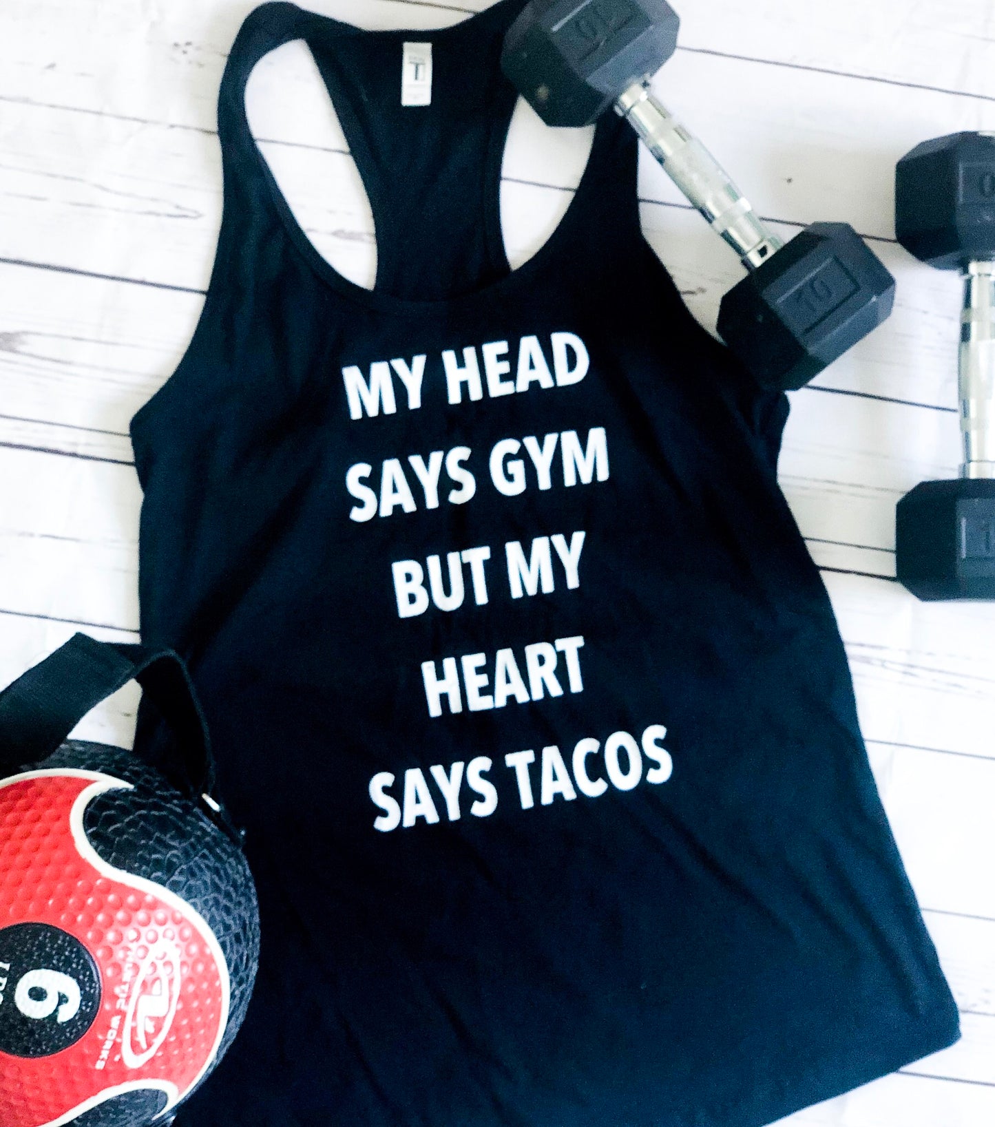 MY HEAD SAYS GYM BUT MY HEART SAYS TACOS